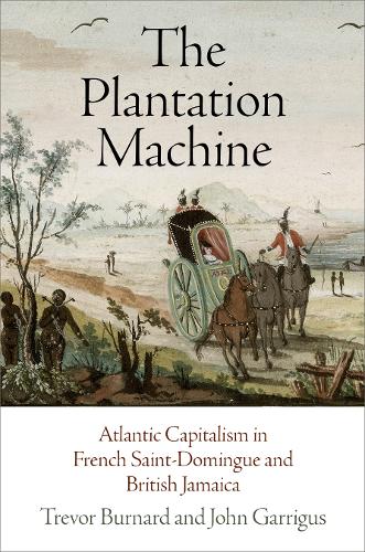 Бумажная книга «The Plantation Machine: Atlantic Capitalism in French Saint-Domingue and British Jamaica», авторов Джон Гарригус, Тревор Бернард - фото №1