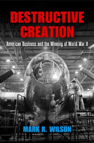Паперова книга «Destructive Creation: American Business and the Winning of World War II», автор Марк Р. Вілсон - фото №1