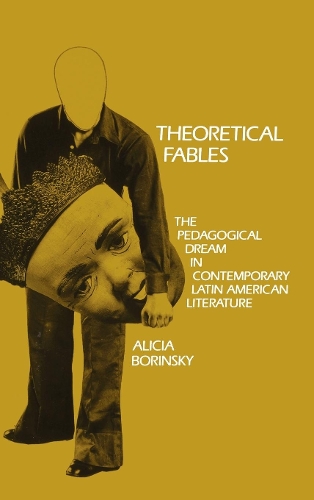 Бумажная книга «Theoretical Fables: The Pedagogical Dream in Contemporary Latin American Literature», автор Алисия Боринский - фото №1