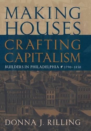 Бумажная книга «Making Houses, Crafting Capitalism: Builders in Philadelphia, 1790-1850», автор Донна Дж. Риллинг - фото №1