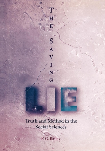 Бумажная книга «The Saving Lie: Truth and Method in the Social Sciences», автор Ф. Г. Бейли - фото №1
