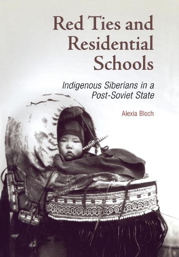 Паперова книга «Red Ties and Residential Schools: Indigenous Siberians in a Post-Soviet State», автор Алексія Блох - фото №1