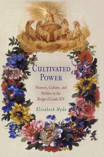 Паперова книга «Cultivated Power: Flowers, Culture, and Politics in the Reign of Louis XIV», автор Елізабет Хайд - фото №1