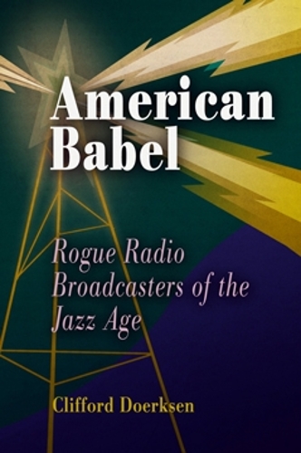 Бумажная книга «American Babel: Rogue Radio Broadcasters of the Jazz Age», автор Клиффорд Дж. Доерксен - фото №1