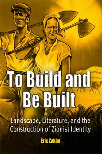 [object Object] «To Build and Be Built: Landscape, Literature, and the Construction of Zionist Identity», автор Эрик Заким - фото №1
