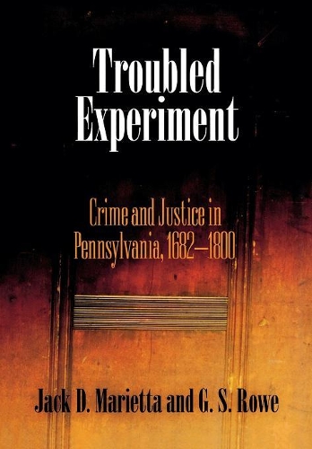 Бумажная книга «Troubled Experiment: Crime and Justice in Pennsylvania, 1682-1800», авторов Г. С. Роу, Джек Д. Мариетта - фото №1
