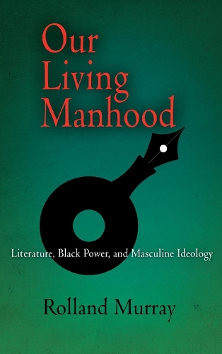 Бумажная книга «Our Living Manhood: Literature, Black Power, and Masculine Ideology», автор Ролланд Мюррей - фото №1