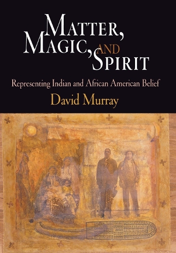 Бумажная книга «Matter, Magic, and Spirit: Representing Indian and African American Belief», автор Дэвид Мюррей - фото №1