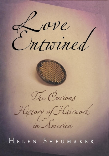 Бумажная книга «Love Entwined: The Curious History of Hairwork in America», автор Хелен Шомакер - фото №1
