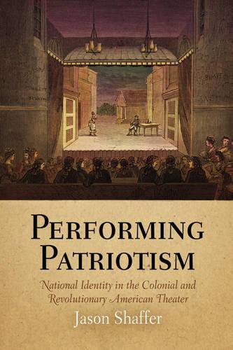 Бумажная книга «Performing Patriotism: National Identity in the Colonial and Revolutionary American Theater», автор Джейсон Шаффер - фото №1