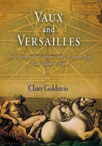 Бумажная книга «Vaux and Versailles: The Appropriations, Erasures, and Accidents That Made Modern France», автор Клэр Голдштейн - фото №1