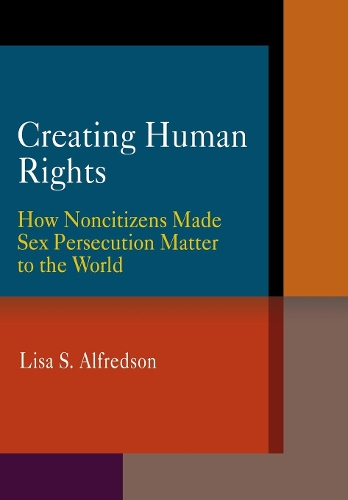 Бумажная книга «Creating Human Rights: How Noncitizens Made Sex Persecution Matter to the World», автор Лиза С. Альфредсон - фото №1