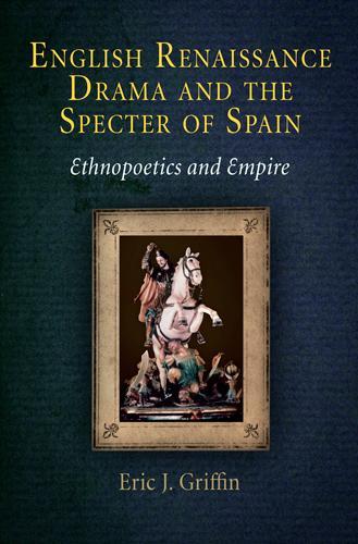 Бумажная книга «English Renaissance Drama and the Specter of Spain: Ethnopoetics and Empire», автор Эрик Дж. Гриффин - фото №1