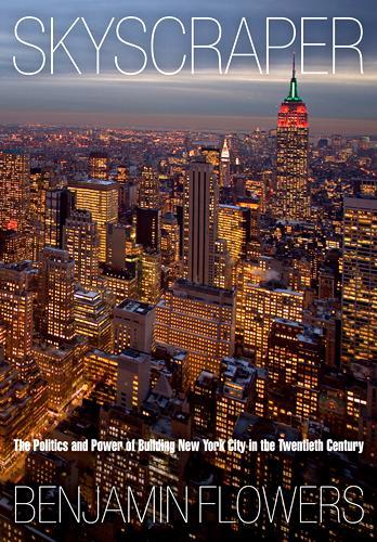 Паперова книга «Skyscraper: The Politics and Power of Building New York City in the Twentieth Century», автор Бенджамін Флауерс - фото №1