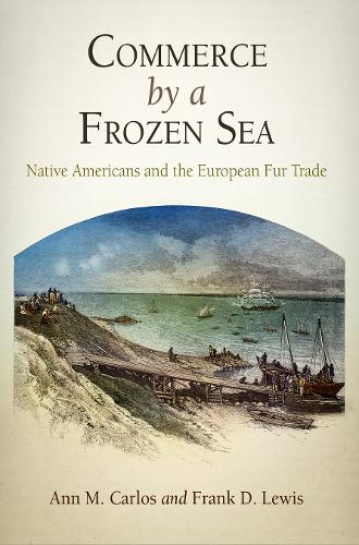 Бумажная книга «Commerce by a Frozen Sea: Native Americans and the European Fur Trade», авторов Энн М. Карлос, Фрэнк Д. Льюис - фото №1