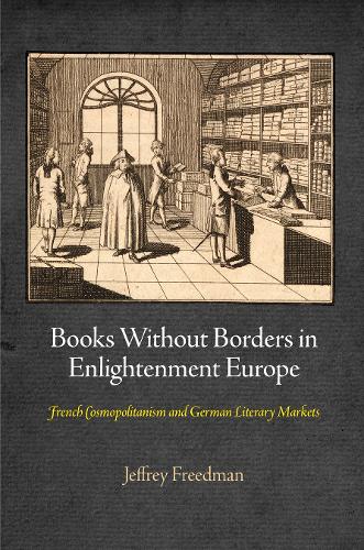 Бумажная книга «Books Without Borders in Enlightenment Europe: French Cosmopolitanism and German Literary Markets», автор Джеффри Фридмен - фото №1