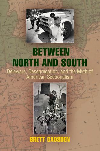 Бумажная книга «Between North and South: Delaware, Desegregation, and the Myth of American Sectionalism», автор Бретт Гадсден - фото №1