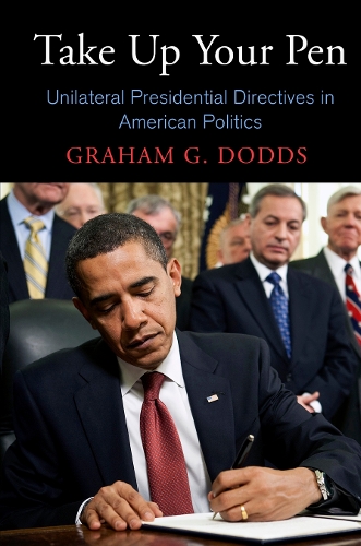 Бумажная книга «Take Up Your Pen: Unilateral Presidential Directives in American Politics», автор Грэм Г. Доддс - фото №1