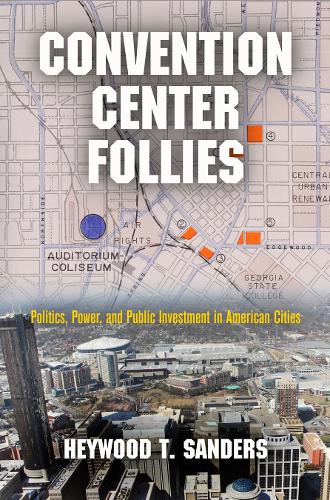 Бумажная книга «Convention Center Follies: Politics, Power, and Public Investment in American Cities», автор Хейвуд Т. Сандерс - фото №1