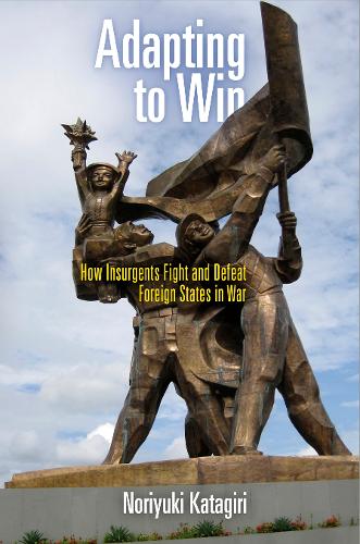 Бумажная книга «Adapting to Win: How Insurgents Fight and Defeat Foreign States in War», автор Нориюки Катагири - фото №1