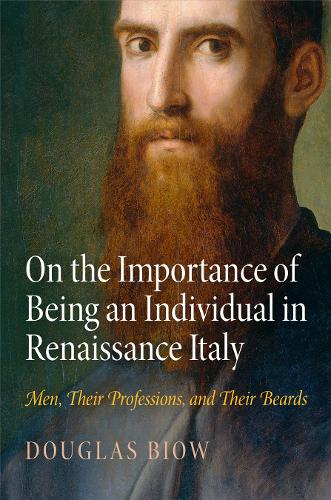 Бумажная книга «On the Importance of Being an Individual in Renaissance Italy: Men, Their Professions, and Their Beards», автор Дуглас Биоу - фото №1