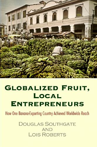 Бумажная книга «Globalized Fruit, Local Entrepreneurs: How One Banana-Exporting Country Achieved Worldwide Reach», авторов Дуглас Саутгейт, Лоис Робертс - фото №1