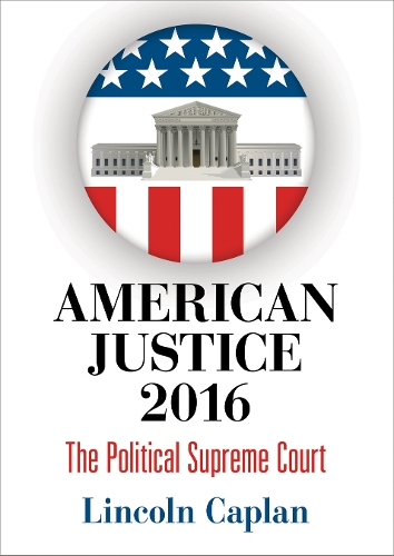 Бумажная книга «American Justice 2016: The Political Supreme Court», автор Линкольн Каплан - фото №1