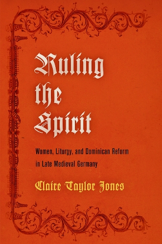 Бумажная книга «Ruling the Spirit: Women, Liturgy, and Dominican Reform in Late Medieval Germany», автор Клэр Тейлор Джонс - фото №1