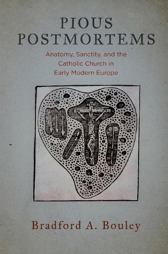 Бумажная книга «Pious Postmortems: Anatomy, Sanctity, and the Catholic Church in Early Modern Europe», автор Брэдфорд А. Були - фото №1