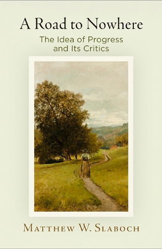 Бумажная книга «A Road to Nowhere: The Idea of Progress and Its Critics», автор Мэтью В. Слабок - фото №1