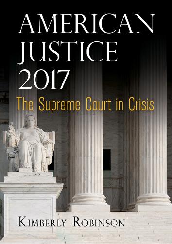 Бумажная книга «American Justice 2017: The Supreme Court in Crisis», автор Кимберли Робинсон - фото №1