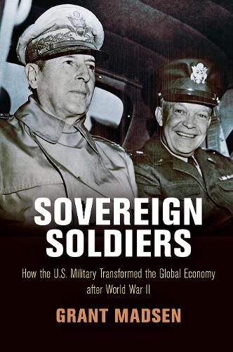 Бумажная книга «Sovereign Soldiers: How the U.S. Military Transformed the Global Economy After World War II», автор Грант Мэдсен - фото №1