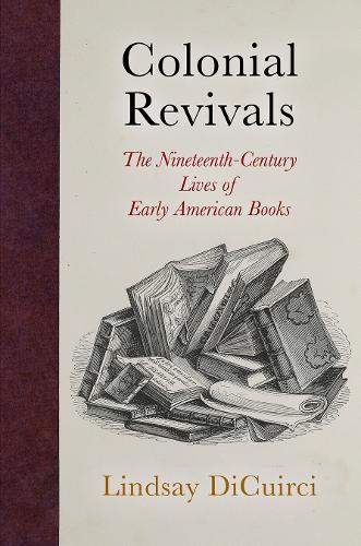 Бумажная книга «Colonial Revivals: The Nineteenth-Century Lives of Early American Books», автор Линдси ДиКуирчи - фото №1