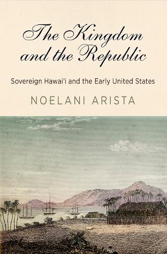 Бумажная книга «The Kingdom and the Republic: Sovereign Hawaiʻi and the Early United States», автор Ноэлани Ариста - фото №1