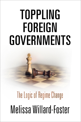 Паперова книга «Toppling Foreign Governments: The Logic of Regime Change», автор Мелісса Віллард-Фостер - фото №1