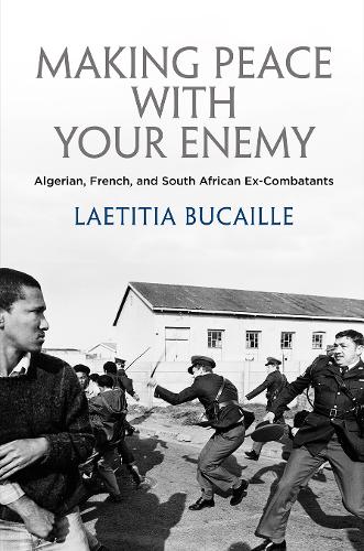 Паперова книга «Making Peace with Your Enemy: Algerian, French, and South African Ex-Combatants», автор Летиція Букай - фото №1