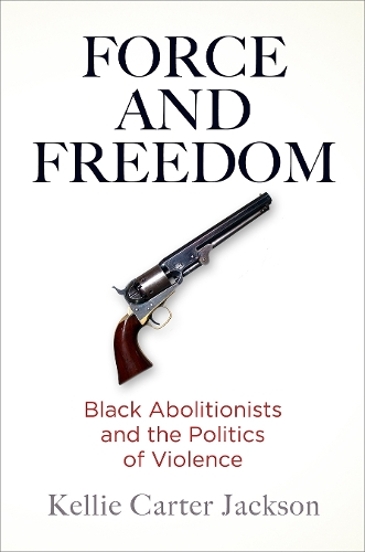 Бумажная книга «Force and Freedom: Black Abolitionists and the Politics of Violence», автор Келли Картер Джексон - фото №1