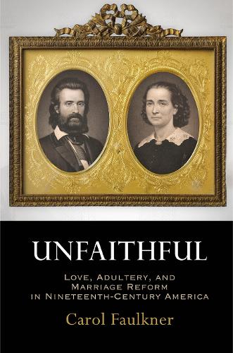 Бумажная книга «Unfaithful: Love, Adultery, and Marriage Reform in Nineteenth-Century America», автор Кэрол Фолкнер - фото №1