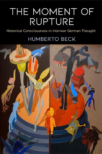 Бумажная книга «The Moment of Rupture: Historical Consciousness in Interwar German Thought», автор Умберто Бек - фото №1