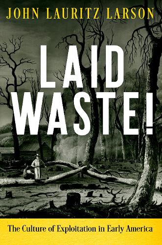 Бумажная книга «Laid Waste!: The Culture of Exploitation in Early America», автор Джон Лауриц Ларсон - фото №1