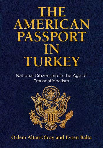 Бумажная книга «The American Passport in Turkey: National Citizenship in the Age of Transnationalism», авторов Эврен Балта, Озлем Алтан-Олчай - фото №1