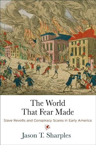 Бумажная книга «The World That Fear Made: Slave Revolts and Conspiracy Scares in Early America», автор Джейсон Т. Шарплз - фото №1