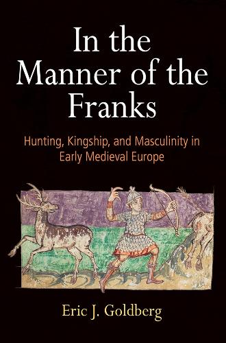 Бумажная книга «In the Manner of the Franks: Hunting, Kingship, and Masculinity in Early Medieval Europe», автор Эрик Дж. Голдберг - фото №1