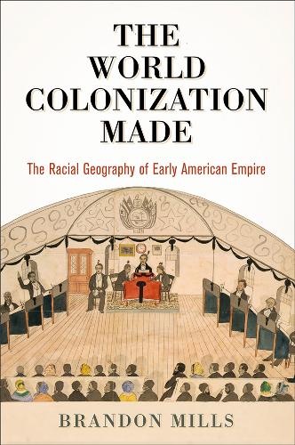 Бумажная книга «The World Colonization Made: The Racial Geography of Early American Empire», автор Брэндон Миллс - фото №1
