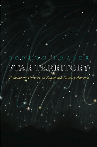 Бумажная книга «Star Territory: Printing the Universe in Nineteenth-Century America», автор Гордон Фрейзер - фото №1