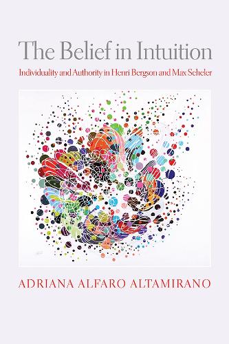 Бумажная книга «The Belief in Intuition: Individuality and Authority in Henri Bergson and Max Scheler», автор Адриана Альфаро Альтамирано - фото №1