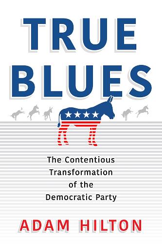 Бумажная книга «True Blues: The Contentious Transformation of the Democratic Party», автор Адам Хилтон - фото №1
