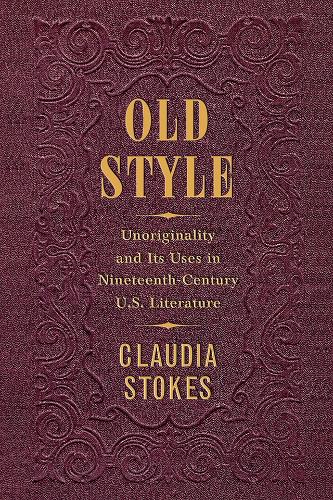 Бумажная книга «Old Style: Unoriginality and Its Uses in Nineteenth-Century U.S. Literature», автор Клаудия Стоукс - фото №1