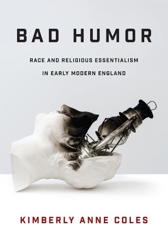 Бумажная книга «Bad Humor: Race and Religious Essentialism in Early Modern England», автор Кимберли Энн Коулз - фото №1
