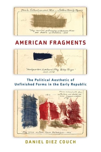 Бумажная книга «American Fragments: The Political Aesthetic of Unfinished Forms in the Early Republic», автор Даниэль Диез Куш - фото №1